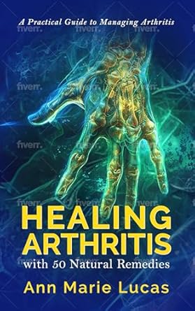Discover the Secrets to Pain Relief: A Comprehensive Review of ‘Healing Arthritis with 50 Natural Remedies: A Practical Guide to Managing Arthritis’