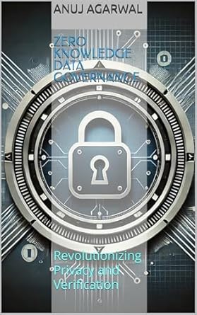 Unlocking the Future of Privacy: A Comprehensive Review of ZERO KNOWLEDGE DATA GOVERNANCE – Revolutionizing Privacy and Verification