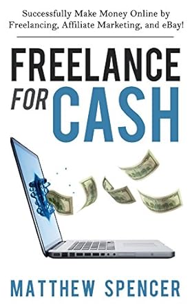 Must-Read Review: Freelance For Cash: Successfully Make Money Online by Freelancing, Affiliate Marketing, and eBay!