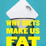 Discover the Surprising Truth: Why Diets Make Us Fat – The Unintended Consequences of Our Obsession With Weight Loss