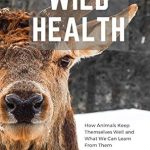 Discover the Secrets of Nature’s Healers: A Review of ‘Wild Health: How Animals Keep Themselves Well and What We Can Learn from Them’