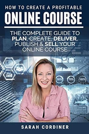 Unlock Your Online Teaching Potential: A Comprehensive Review of ‘How To Create A Profitable Online Course: THE COMPLETE GUIDE TO PLAN, CREATE, DELIVER, PUBLISH & SELL YOUR ONLINE COURSE’