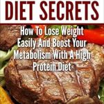 Unlock Your Weight Loss Potential: A Comprehensive Review of ‘High Protein Diet Secrets: How To Lose Weight Easily And Boost Your Metabolism With A High Protein Diet (Diets for Weight Loss and Boosting Metabolism)’