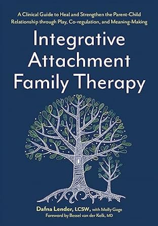 Transform Your Family Dynamics: A Review of Integrative Attachment Family Therapy: A Clinical Guide to Heal and Strengthen the Parent-Child Relationship through Play, Co-regulation, and Meaning-Making
