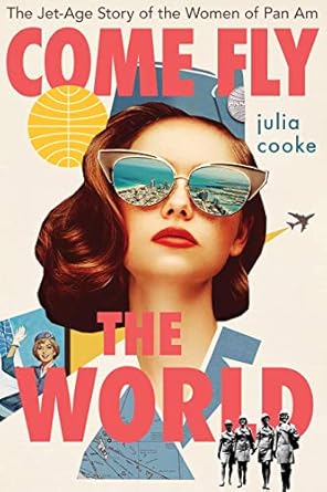 An Inspiring Journey Through Aviation History: Come Fly the World: The Jet-Age Story of the Women of Pan Am