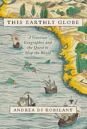Discover the Hidden Treasures of Cartography in ‘This Earthly Globe: A Venetian Geographer and the Quest to Map the World’ – A Captivating Review