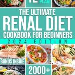 Discover the Secrets to Kidney Health: A Comprehensive Review of The Ultimate Renal Diet Cookbook for Beginners – Easy & Tasty Nutritious Recipes Low in Sodium, Phosphorus and Potassium with Over 2000 Days of Tasty Recipes and Essential Kidney Health Tips