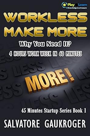Discover the Secrets to Financial Freedom: A Review of ‘Workless Make More Money: Why You Need It? (4 Hours Work Week in 60 Minutes) (45 Minutes Startup Series Book 1)