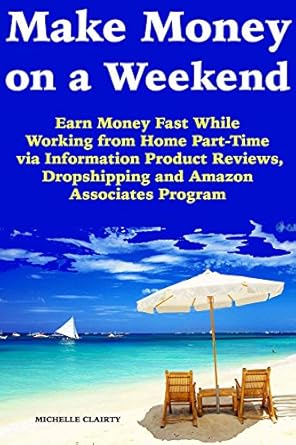 Unlock Your Weekend Earnings: A Comprehensive Review of ‘Make Money on a Weekend: Earn Money Fast While Working from Home Part-Time via Information Product Reviews, Dropshipping and Amazon Associates Program from Amazon’