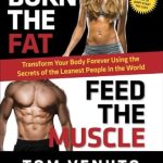Unlock Your Ideal Physique: A Comprehensive Review of Burn the Fat, Feed the Muscle: Transform Your Body Forever Using the Secrets of the Leanest People in the World