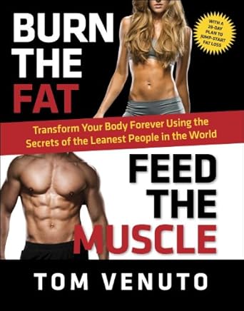 Unlock Your Ideal Physique: A Comprehensive Review of Burn the Fat, Feed the Muscle: Transform Your Body Forever Using the Secrets of the Leanest People in the World