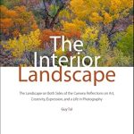 Discover the Depths of Artistic Expression: A Review of The Interior Landscape: The Landscape on Both Sides of the Camera – Reflections on Art, Creativity, Expression, and a Life in Photography