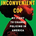 Transformative Insights Await: An Inconvenient Cop: My Fight to Change Policing in America