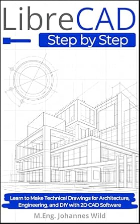 Transform Your Design Skills: A Comprehensive Review of ‘LibreCAD | Step by Step: Learn to Make Technical Drawings for Architecture, Engineering, and DIY with 2D CAD Software’