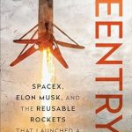 An In-Depth Review of ‘Reentry: SpaceX, Elon Musk, and the Reusable Rockets that Launched a Second Space Age’ – A Must-Read for Space Enthusiasts!