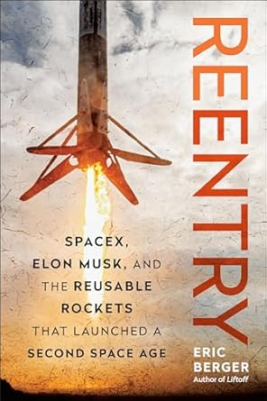 An In-Depth Review of ‘Reentry: SpaceX, Elon Musk, and the Reusable Rockets that Launched a Second Space Age’ – A Must-Read for Space Enthusiasts!