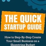 Unlock Your Entrepreneurial Potential: A Comprehensive Review of ‘Small Business: The Quick Startup Guide – Starting a Business (How to Step-By-Step Create Your Small Business on a Shoestring Budget) (The Guide on How to Startup Your Business)’