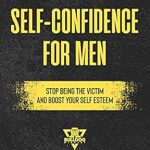 Transform Your Life: A Comprehensive Review of the ‘Self-Confidence for Men Field Manual: Stop Being the Victim & Boost Your Self-Esteem’