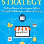Unlock Profitable Secrets: A Comprehensive Review of ‘Amazon Strategy: Making Money with Amazon Selling Through Publishing or Affiliate Marketing from Amazon’ Unlock Profitable Secrets: A Comprehensive Review of ‘Amazon Strategy: Making Money with Amazon Selling Through Publishing or Affiliate Marketing from Amazon’