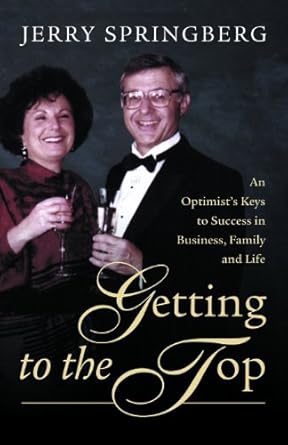 Unlock Your Potential: A Comprehensive Review of ‘Getting to the Top: An Optimist’s Keys to Success in Business, Family and Life’