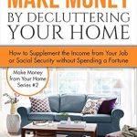 Unlock Hidden Income: A Comprehensive Review of ‘Make Money by Decluttering Your Home: How Supplement the Income from Your Job or Social Security without Spending a Fortune (Earn Money from Home Book 2)’