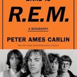 An Unforgettable Journey Through Music History: The Name of This Band Is R.E.M.: A Biography