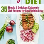 Discover the Benefits: A Comprehensive Review of ‘Ketogenic Diet: 35 Simple & Delicious Ketogenic Diet Recipes for Fast Weight Loss (Low Carb Diet for Beginners, Keto Diet)’