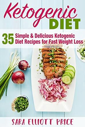 Discover the Benefits: A Comprehensive Review of ‘Ketogenic Diet: 35 Simple & Delicious Ketogenic Diet Recipes for Fast Weight Loss (Low Carb Diet for Beginners, Keto Diet)’