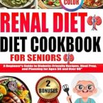 Discover Delicious and Healthy Eating: A Comprehensive Review of ‘RENAL DIET COOKBOOK FOR SENIORS: A Beginner’s Guide to Diabetic-Friendly Recipes, Meal Prep, and Planning for Ages 50 and Over 60’