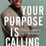 Discover the Transformative Insights in This Must-Read Review of ‘Your Purpose Is Calling: Your Difference Is Your Destiny’