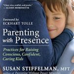 Transform Your Parenting Journey: A Must-Read Review of Parenting with Presence: Practices for Raising Conscious, Confident, Caring Kids (An Eckhart Tolle Edition)