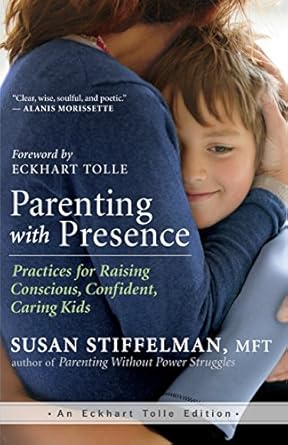 Transform Your Parenting Journey: A Must-Read Review of Parenting with Presence: Practices for Raising Conscious, Confident, Caring Kids (An Eckhart Tolle Edition)