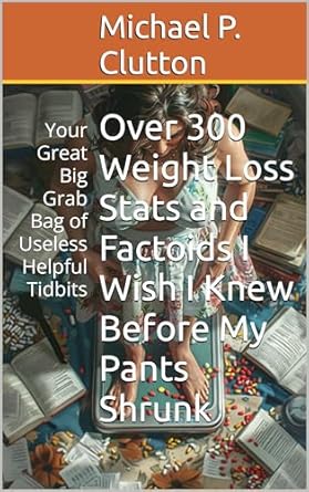 Transform Your Weight Loss Journey: A Must-Read Review of ‘Over 300 Weight Loss Stats and Factoids I Wish I Knew Before My Pants Shrunk: Your Great Big Grab Bag of Useless Helpful Tidbits from Amazon’