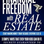 Unlock Your Wealth: A Comprehensive Review of ‘Financial Freedom With Real Estate: Start Making Money Today Because Everyone Else Is: 3 Simple Ways That Even Your Kids Can Do It: Secrets Guaranteed to Work Right Away’
