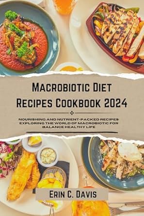 Discover the Secrets to Wellness: A Comprehensive Review of ‘Macrobiotic Diet Recipes Cookbook 2024: Nourishing and Nutrient-Packed Recipes for a Balanced Healthy Life’