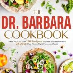 Transform Your Health: A Comprehensive Review of The Dr. Barbara Cookbook: Detox Your Diet with 120 Recipes Inspired by Barbara O’Neill | 28 Days Meal Plan to Fight Processed Foods
