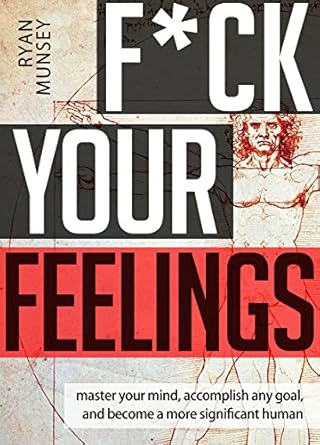 Unlock Your Potential: A Comprehensive Review of F*ck Your Feelings: Master Your Mind, Accomplish Any Goal, and Become A More Significant Human