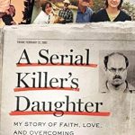 An Unforgettable Journey of Resilience: A Review of A Serial Killer’s Daughter: My Story of Faith, Love, and Overcoming