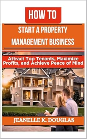 Unlock Your Success: A Comprehensive Review of ‘HOW TO START A PROPERTY MANAGEMENT BUSINESS: Attract Top Tenants, Maximize Profits, and Achieve Peace of Mind’