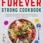 Unlock the Secrets to Lasting Health: A Review of the Forever Strong Cookbook: Delicious and Nourishing Recipes to Enhance Longevity and Vitality, Inspired by Dr. Gabrielle Lyon’s Teachings (Holistic Health)