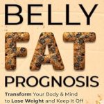 Discover the Secrets to Lasting Weight Loss: A Comprehensive Review of The Belly Fat Prognosis: Transform Your Body & Mind to Lose Weight and Keep It Off for a Younger, Healthier You!