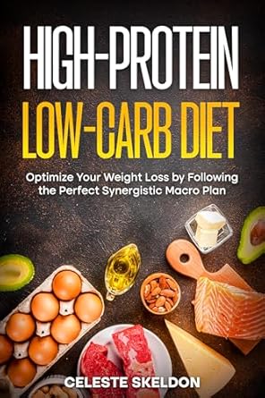 Unveiling the Secrets: A Comprehensive Review of ‘High-Protein Low-Carb Diet: Optimize Your Weight Loss by Following the Perfect Synergistic Macro Plan’