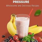Discover the Secret to Heart Health: A Review of ‘Smoothies for Lowering Blood Pressure: Wholesome and Delicious Recipes from Amazon’