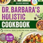 Discover the Transformative Power of Healthy Eating: Dr. Barbara’s Holistic Cookbook – Experience the Purity of Eating with Recipes Inspired by Barbara O’Neill’s Selection of Wholesome, Organic Ingredients to Restore Health and Vitality