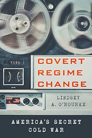 An Eye-Opening Exploration of Espionage: Covert Regime Change: America’s Secret Cold War (Cornell Studies in Security Affairs)