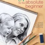 Discover the Secrets of Portrait Drawing: A Review of ‘Drawing Portraits for the Absolute Beginner: A Clear & Easy Guide to Successful Portrait Drawing (Art for the Absolute Beginner)’