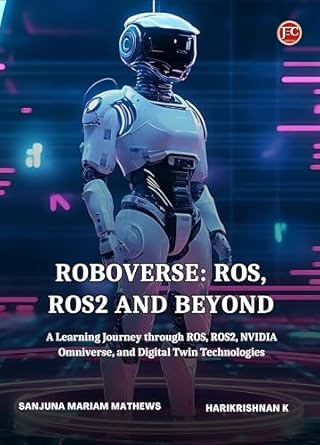 Unlocking the Future of Robotics: A Comprehensive Review of ROBOVERSE: ROS, ROS2 AND BEYOND – A Learning Journey through ROS, ROS2, NVIDIA Omniverse, and Digital Twin Technologies