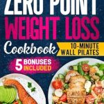 Unlock Your Best Body: A Comprehensive Review of the Zero Point Weight Loss Cookbook: Lose Weight Without Counting Calories, Get Fit in 10 Minutes a Day with Wall Pilates. Enjoy Quick, Family-Friendly Meals That Save Time | Bonus Inside! Unlock Your Best Body: A Comprehensive Review of the Zero Point Weight Loss Cookbook: Lose Weight Without Counting Calories, Get Fit in 10 Minutes a Day with Wall Pilates. Enjoy Quick, Family-Friendly Meals That Save Time | Bonus Inside!