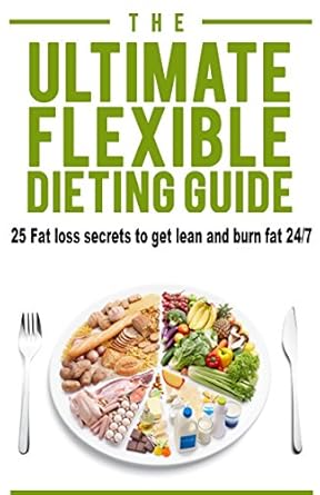 Unlock Your Weight Loss Potential: A Comprehensive Review of The Ultimate Flexible Dieting Guide: 25 Fat Loss Secrets to Get Lean and Burn Fat 24/7