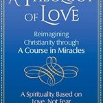 Transform Your Spiritual Journey: A Comprehensive Review of A Theology of Love: Reimagining Christianity through A Course in Miracles Transform Your Spiritual Journey: A Comprehensive Review of A Theology of Love: Reimagining Christianity through A Course in Miracles